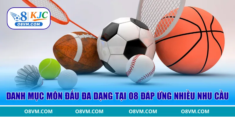 Danh mục môn đấu đa dạng tại O8 đáp ứng nhiều nhu cầu